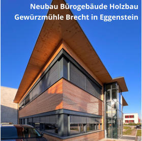 Neubau Bürogebäude Holzbau Gewürzmühle Brecht in Eggenstein